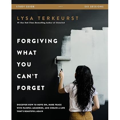 Forgiving What You Can't Forget Study Guide: Discover How to Move On, Make Peace with Painful Memories, and Create a Life That's Beautiful Again