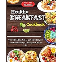 Healthy Breakfast Cookbook For Kids: These Healthy Dishes Can Help to Keep Your Child Living a Healthy and Active Life! Healthy Breakfast Cookbook For Kids: These Healthy Dishes Can Help to Keep Your Child Living a Healthy and Active Life! Paperback Kindle