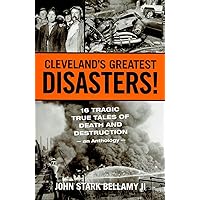 Cleveland's Greatest Disasters!: Sixteen Tragic Tales of Death and Destruction--An Anthology Cleveland's Greatest Disasters!: Sixteen Tragic Tales of Death and Destruction--An Anthology Paperback