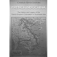 French Indochina: The History and Legacy of the French Empire’s Colonialism in Southeast Asia French Indochina: The History and Legacy of the French Empire’s Colonialism in Southeast Asia Paperback Kindle Audible Audiobook