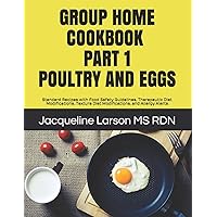 GROUP HOME COOKBOOK PART I POULTRY AND EGGS: Standard Recipes with Food Safety Guidelines, Therapeutic Diet Modifications, Texture Diet Modifications, and Allergy Alerts (Group Home Cookbooks) GROUP HOME COOKBOOK PART I POULTRY AND EGGS: Standard Recipes with Food Safety Guidelines, Therapeutic Diet Modifications, Texture Diet Modifications, and Allergy Alerts (Group Home Cookbooks) Paperback