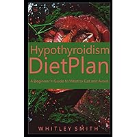 Hypothyroidism Diet Plan: A Beginner's Guide to What to Eat and Avoid