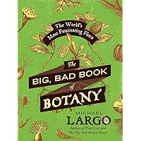The Big, Bad Book of Botany: The World's Most Fascinating Flora The Big, Bad Book of Botany: The World's Most Fascinating Flora Paperback Kindle