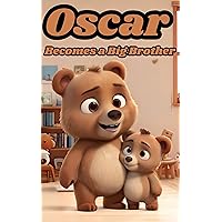 Oscar Becomes a Big Brother: A Children's Book to Help Prepare a Big Brother for a New Baby: Ages 2 - 10 (Tales of Oscar) Oscar Becomes a Big Brother: A Children's Book to Help Prepare a Big Brother for a New Baby: Ages 2 - 10 (Tales of Oscar) Kindle Hardcover Paperback