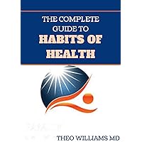 THE COMPLETE GUIDE TO HABITS OF HEALTH: Easy Steps to Reaching Your Goals and Systematically Improving Your Health THE COMPLETE GUIDE TO HABITS OF HEALTH: Easy Steps to Reaching Your Goals and Systematically Improving Your Health Kindle Paperback