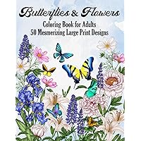 Butterflies & Flowers Coloring Book for Adults 50 Mesmerizing Large Print Designs: Experience a World of Nature and Tranquility with our Color Therapy Pages for Calming and Relaxation, for All Ages.