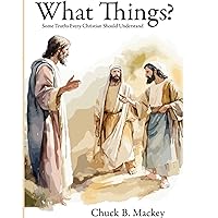 What Things?: Some Truths Every Christian Should Understand What Things?: Some Truths Every Christian Should Understand Paperback Kindle Audible Audiobook