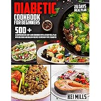 Diabetic Cookbook For Beginners: 500 + A Comprehensive Low-Carb Cookbook with a 28 Day Meal Plan with Delicious and Healthy Recipes to Prevent Type 2 Diabetes Diabetic Cookbook For Beginners: 500 + A Comprehensive Low-Carb Cookbook with a 28 Day Meal Plan with Delicious and Healthy Recipes to Prevent Type 2 Diabetes Paperback Kindle