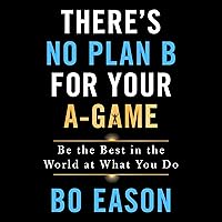 There's No Plan B for Your A-Game: Be the Best in the World at What You Do There's No Plan B for Your A-Game: Be the Best in the World at What You Do Audible Audiobook Paperback Kindle Hardcover Preloaded Digital Audio Player