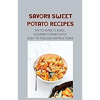 Savory Sweet Potato Recipes: Try To Make Classic, Gourmet Dishes With Easy-To-Follow Instructions: How To Make Sweet Potato Salad