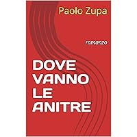 DOVE VANNO LE ANITRE: romanzo (Italian Edition) DOVE VANNO LE ANITRE: romanzo (Italian Edition) Kindle Paperback