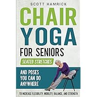 Chair Yoga for Seniors: Seated Stretches and Poses You Can Do Anywhere to Increase Flexibility, Mobility, Balance, and Strength (Workouts for Men and Women Over 60) Chair Yoga for Seniors: Seated Stretches and Poses You Can Do Anywhere to Increase Flexibility, Mobility, Balance, and Strength (Workouts for Men and Women Over 60) Paperback Kindle Audible Audiobook Hardcover