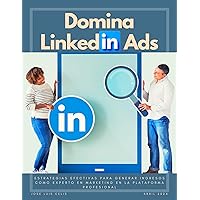 Domina LinkedIn Ads: Estrategias Efectivas para Generar Ingresos como Experto en Marketing en la Plataforma Profesional (Spanish Edition)