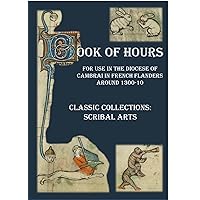 Book of Hours: For use in the diocese of Cambrai in French Flanders around 1300-10 (Classic Collections) Book of Hours: For use in the diocese of Cambrai in French Flanders around 1300-10 (Classic Collections) Kindle Paperback