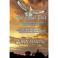 The Final Exit: Medical Assistance in Dying, MAiD in Canada The Final Exit: Medical Assistance in Dying, MAiD in Canada Kindle Hardcover Paperback