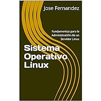 Sistemas Operativos - Linux: Fundamentos para la Administración de un Servidor Linux (Spanish Edition)