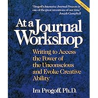 At a Journal Workshop: Writing to Access the Power of the Unconscious and Evoke Creative Ability At a Journal Workshop: Writing to Access the Power of the Unconscious and Evoke Creative Ability Paperback