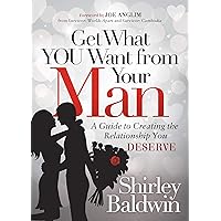 Get What You Want from Your Man: A Guide to Creating the Relationship You Deserve Get What You Want from Your Man: A Guide to Creating the Relationship You Deserve Kindle Paperback