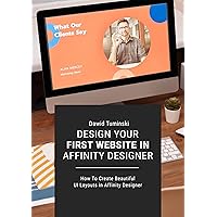 Design Your First Website in Affinity Designer: How To Create Beautiful UI Layouts in Affinity Designer Design Your First Website in Affinity Designer: How To Create Beautiful UI Layouts in Affinity Designer Kindle Paperback