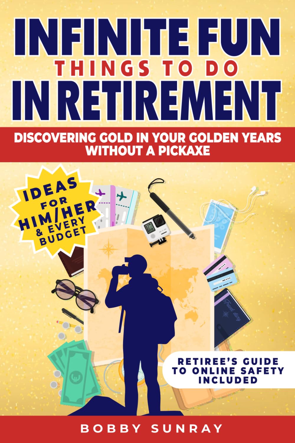 Infinite Fun Things to Do in Retirement: Discovering Gold in Your Golden Years Without a Pickaxe