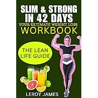 Slim & Strong in 42 Days: Your Ultimate Weight Loss Workbook.: The Lean Life Guide Slim & Strong in 42 Days: Your Ultimate Weight Loss Workbook.: The Lean Life Guide Kindle Paperback