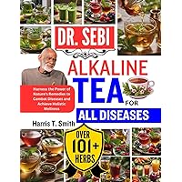 DR. SEBI ALKALINE TEA FOR ALL DISEASES: Harness the Power of Nature's Remedies to Combat Diseases and Achieve Holistic Wellness DR. SEBI ALKALINE TEA FOR ALL DISEASES: Harness the Power of Nature's Remedies to Combat Diseases and Achieve Holistic Wellness Paperback Kindle