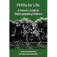 Fit Kids for Life: A Parent's Guide to Raising Healthy Children Fit Kids for Life: A Parent's Guide to Raising Healthy Children Paperback Kindle