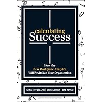 Calculating Success: How the New Workplace Analytics Will Revitalize Your Organization Calculating Success: How the New Workplace Analytics Will Revitalize Your Organization Hardcover Kindle
