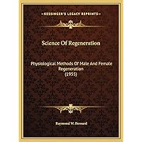 Science Of Regeneration: Physiological Methods Of Male And Female Regeneration (1955) Science Of Regeneration: Physiological Methods Of Male And Female Regeneration (1955) Hardcover Paperback