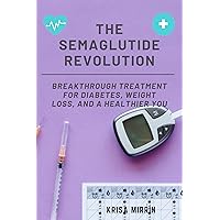 The Semaglutide Revolution: Breakthrough Treatment For Diabetes, Weight Loss, And A Healthier You: Understanding the Science, Maximizing Results, and Taking Control of Your Health The Semaglutide Revolution: Breakthrough Treatment For Diabetes, Weight Loss, And A Healthier You: Understanding the Science, Maximizing Results, and Taking Control of Your Health Kindle Paperback