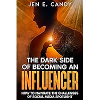 The Dark Side of Becoming an Influencer: How to Navigate the Challenges of Social Media Spotlight The Dark Side of Becoming an Influencer: How to Navigate the Challenges of Social Media Spotlight Kindle Paperback