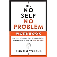 The No Self, No Problem Workbook: Exercises & Practices from Neuropsychology and Buddhism to Help You Lose Your Mind (The No Self Wisdom Series) The No Self, No Problem Workbook: Exercises & Practices from Neuropsychology and Buddhism to Help You Lose Your Mind (The No Self Wisdom Series) Kindle Paperback Audible Audiobook
