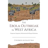The Ebola Outbreak in West Africa: Corporate Gangsters, Multinationals, and Rogue Politicians The Ebola Outbreak in West Africa: Corporate Gangsters, Multinationals, and Rogue Politicians Paperback Hardcover