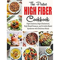 The Perfect High Fiber Cookbook: Fight Diabetes, High Cholesterol, High Blood Pressure, and Irritable Bowel Syndrome with Delicious Meals The Perfect High Fiber Cookbook: Fight Diabetes, High Cholesterol, High Blood Pressure, and Irritable Bowel Syndrome with Delicious Meals Paperback Kindle