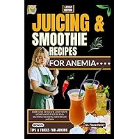 JUICING AND SMOOTHIE RECIPES FOR ANEMIA: 1500 Days of Quick and Tasty Homemade Juice Blend Recipes for Iron Deficiency Anemia (Nourishing Recipes for Iron Deficiency) JUICING AND SMOOTHIE RECIPES FOR ANEMIA: 1500 Days of Quick and Tasty Homemade Juice Blend Recipes for Iron Deficiency Anemia (Nourishing Recipes for Iron Deficiency) Paperback Kindle