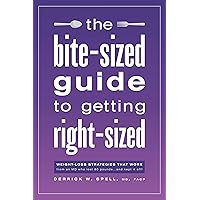 The Bite-Sized Guide to Getting Right-Sized: Weight-Loss Strategies That Work from an MD Who Lost 80 Pounds...and Kept It Off The Bite-Sized Guide to Getting Right-Sized: Weight-Loss Strategies That Work from an MD Who Lost 80 Pounds...and Kept It Off Kindle Paperback