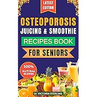 OSTEOPOROSIS JUICING & SMOOTHIE RECIPES BOOK FOR SENIORS: 23 Essential, Quick, and Easy Homemade Nutrient-Rich Blends for Strong Bones and Overall Well-Being (Foods for Healthy & Strong Bones 2) OSTEOPOROSIS JUICING & SMOOTHIE RECIPES BOOK FOR SENIORS: 23 Essential, Quick, and Easy Homemade Nutrient-Rich Blends for Strong Bones and Overall Well-Being (Foods for Healthy & Strong Bones 2) Kindle Paperback