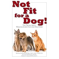 Not Fit for a Dog!: The Truth About Manufactured Dog and Cat Food Not Fit for a Dog!: The Truth About Manufactured Dog and Cat Food Kindle Hardcover Paperback