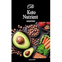 The Keto Nutrient Equation: A Comprehensive Guide to Calculating Nutrients for Keto Dieters The Keto Nutrient Equation: A Comprehensive Guide to Calculating Nutrients for Keto Dieters Kindle Hardcover Paperback