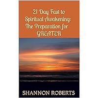 21 Day Fast to Spiritual Awakening: The Preparation for Greater 21 Day Fast to Spiritual Awakening: The Preparation for Greater Kindle Paperback