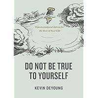 Do Not Be True to Yourself: Countercultural Advice for the Rest of Your Life Do Not Be True to Yourself: Countercultural Advice for the Rest of Your Life Paperback Kindle