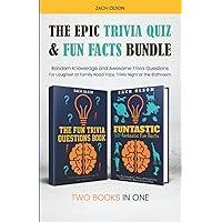 The Epic Trivia Quiz & Fun Facts Bundle: Random Knowledge and Awesome Trivia Questions - For Laughter at Family Road Trips, Trivia Night or the Bathroom (Fun Facts and Amazing Trivia Series)