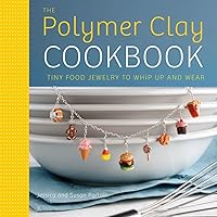 The Polymer Clay Cookbook: Tiny Food Jewelry to Whip Up and Wear The Polymer Clay Cookbook: Tiny Food Jewelry to Whip Up and Wear Paperback Kindle