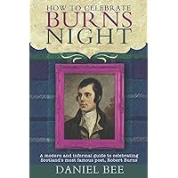 How to celebrate Burns Night: A modern and informal guide to celebrating Scotland's most famous poet, Robert Burns How to celebrate Burns Night: A modern and informal guide to celebrating Scotland's most famous poet, Robert Burns Paperback Kindle Hardcover