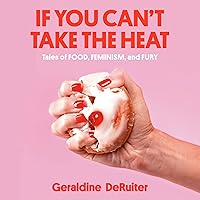 If You Can't Take the Heat: Tales of Food, Feminism, and Fury If You Can't Take the Heat: Tales of Food, Feminism, and Fury Audible Audiobook Hardcover Kindle