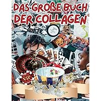 Das Große Buch der Collagen: Wunderschöne, hochwertige Bilder und Illustrationen für Collage-Liebhaber und Mixed-Media-Künstler und Designer | ... und Collagieren. (German Edition)