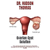 Ovarian Cyst Solution : The Ultimate Guide On Treatment, Food And Management Of Ovarian Cyst To Enjoy Life To The Fullest Ovarian Cyst Solution : The Ultimate Guide On Treatment, Food And Management Of Ovarian Cyst To Enjoy Life To The Fullest Kindle Paperback