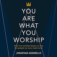 You Are What You Worship: How True Worship Shapes Us Into the People We Were Made to Be You Are What You Worship: How True Worship Shapes Us Into the People We Were Made to Be Audible Audiobook Paperback Kindle