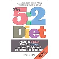 The 5:2 Diet: Feast for 5 Days, Fast for 2 Days to Lose Weight and Revitalize Your Health The 5:2 Diet: Feast for 5 Days, Fast for 2 Days to Lose Weight and Revitalize Your Health Kindle Paperback