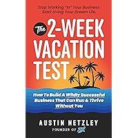 The 2-Week Vacation Test: How To Build A Wildly Successful Business That Can Run & Thrive Without You The 2-Week Vacation Test: How To Build A Wildly Successful Business That Can Run & Thrive Without You Kindle Paperback